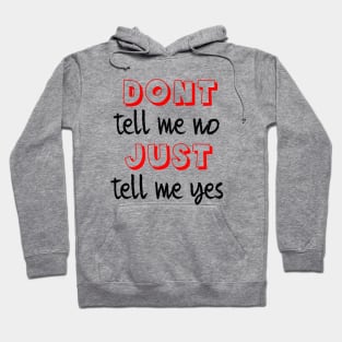 Dont tell me no just tell me yes Hoodie